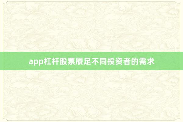 app杠杆股票餍足不同投资者的需求