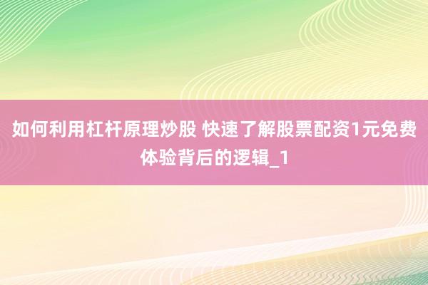 如何利用杠杆原理炒股 快速了解股票配资1元免费体验背后的逻辑_1